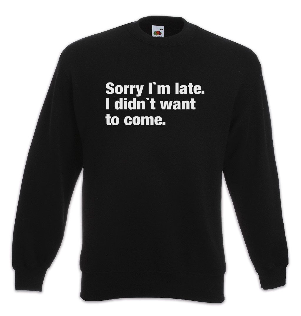 Sweatshirt Sorry I'm Late I Didn't Want To Come B Sweatshirt Entschuldigung