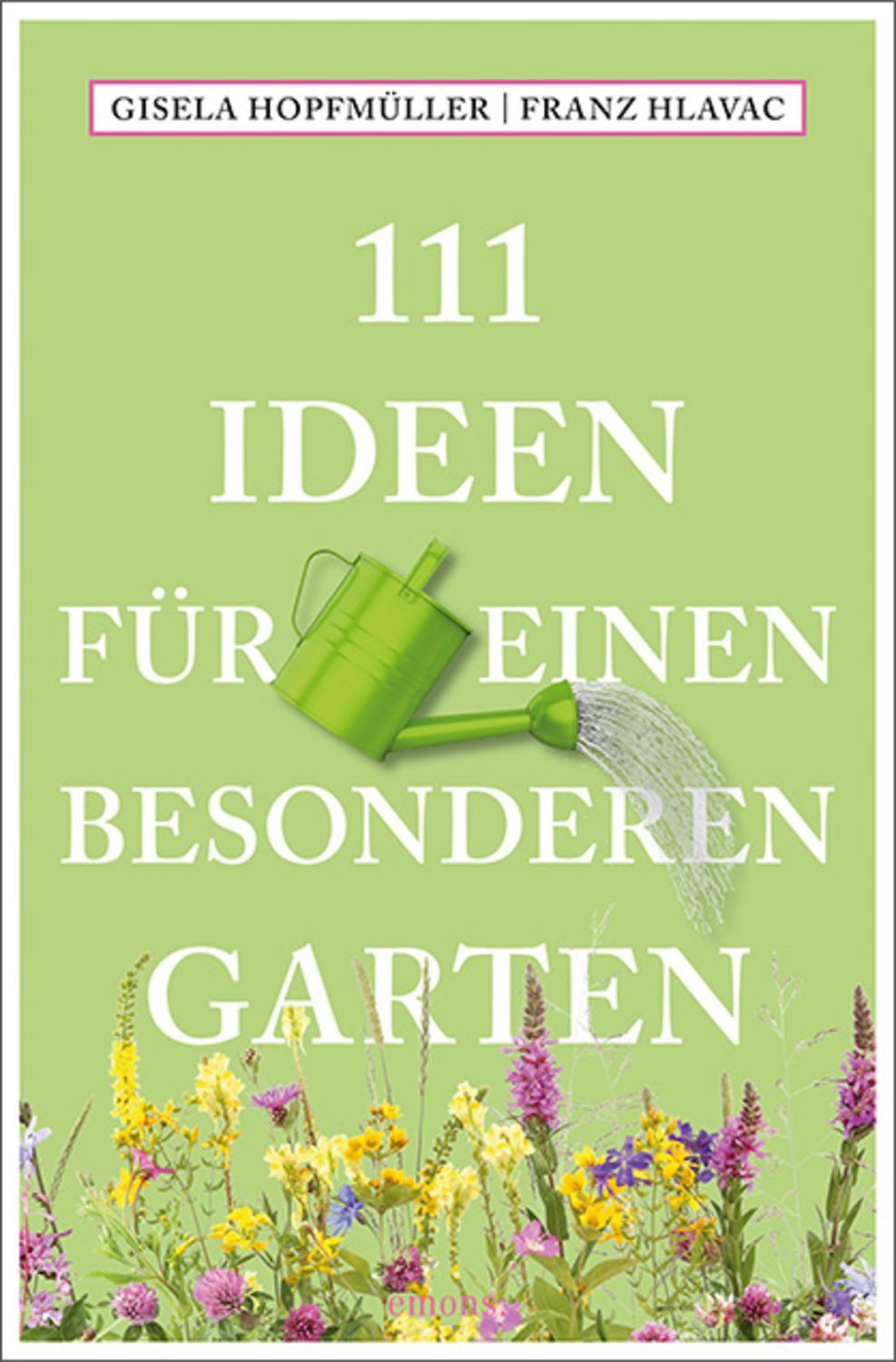 111 Ideen für einen besonderen Garten / Gisela Hopfmüller, Franz Hlavac