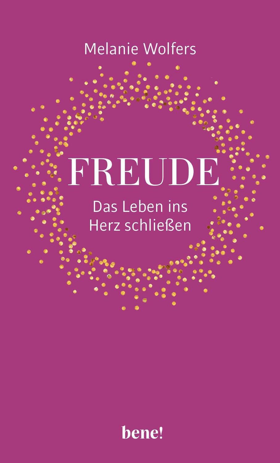 Freude – Das Leben ins Herz schließen / Melanie Wolfers