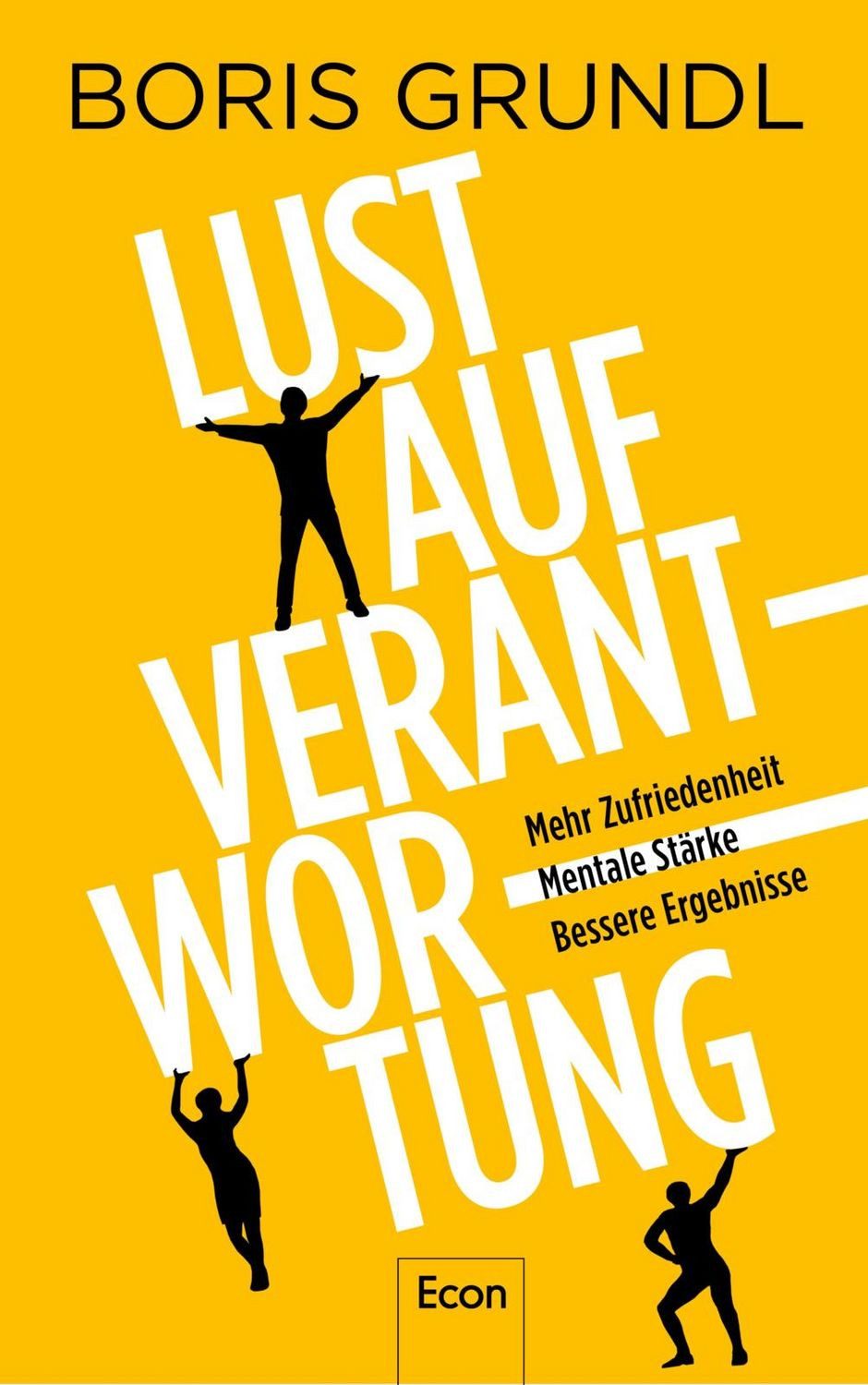 Lust auf Verantwortung Mehr Zufriedenheit, Mentale Stärke, Bessere E / Boris Grundl, Mehr Zufriedenheit, Mentale Stärke, Bessere Ergebnisse, Verantwortung wird mit steigenden Anforderungen, Homeoffice und Fachkräftemangel immer wichtiger