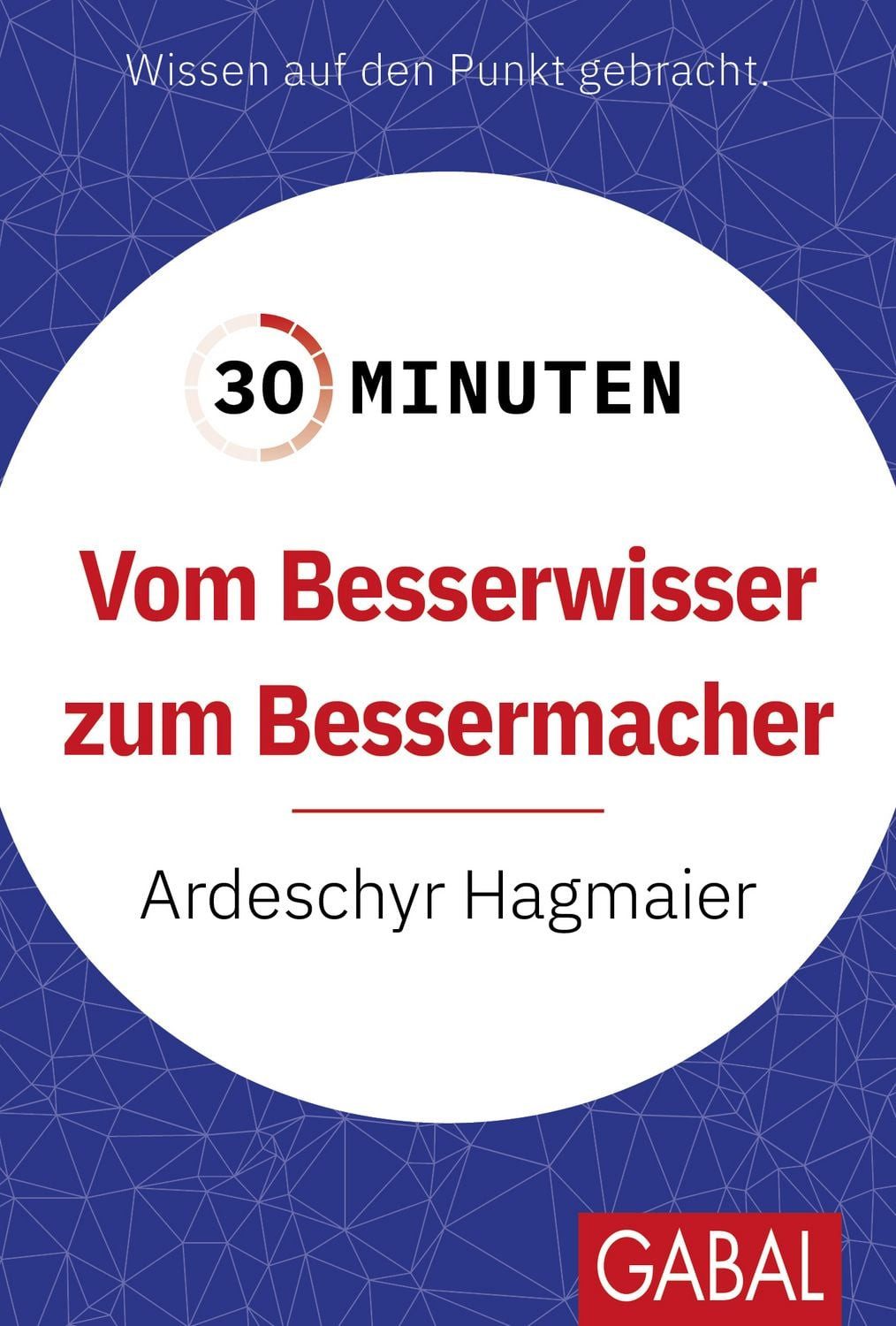 Ratgeber 30 Minuten Vom Besserwisser zum Bessermacher Ardeschyr Hagmaier