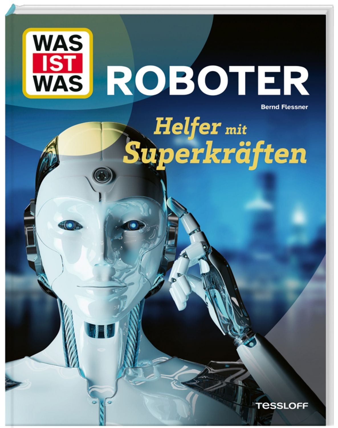 WAS IST WAS Roboter. Helfer mit Superkräften / Bernd Flessner