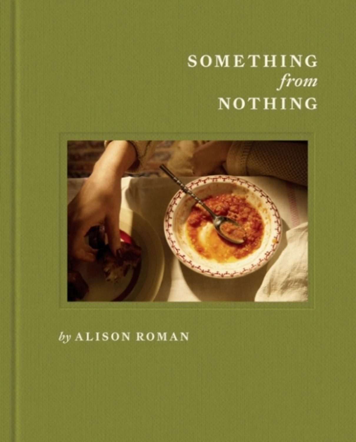 Something from Nothing: A Cookbook / Alison Roman