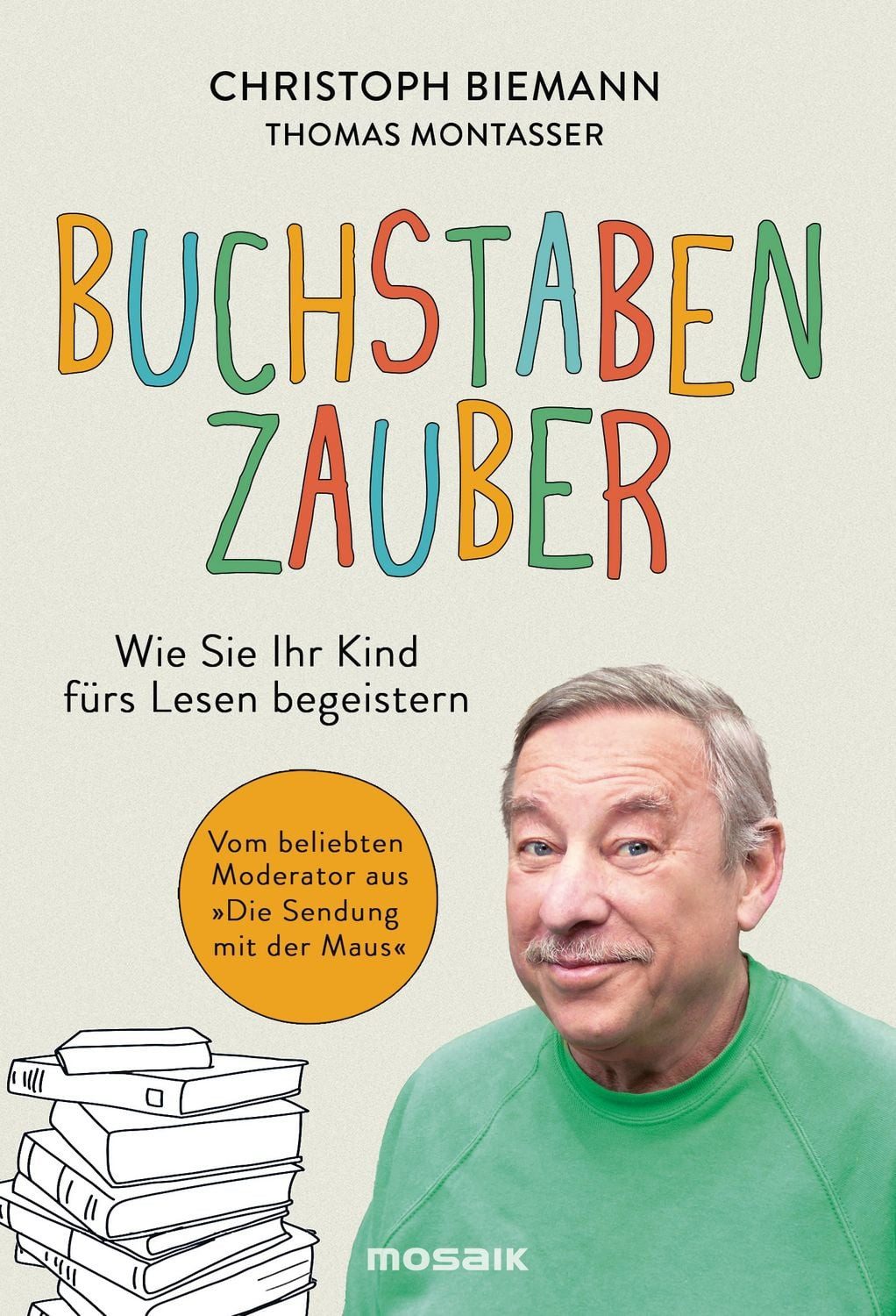Buchstabenzauber / Christoph Biemann, Thomas Montasser, Wie Sie Ihr Kind fürs Lesen begeistern - Vom beliebten Moderator aus 'Die Sendung mit der Maus'