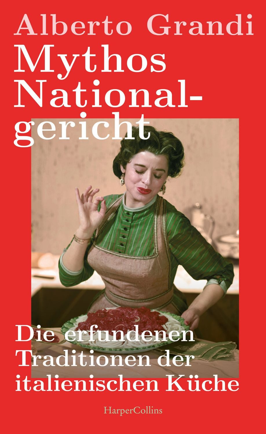 Mythos Nationalgericht. Die erfundenen Traditionen der italienischen K / Alberto Grandi