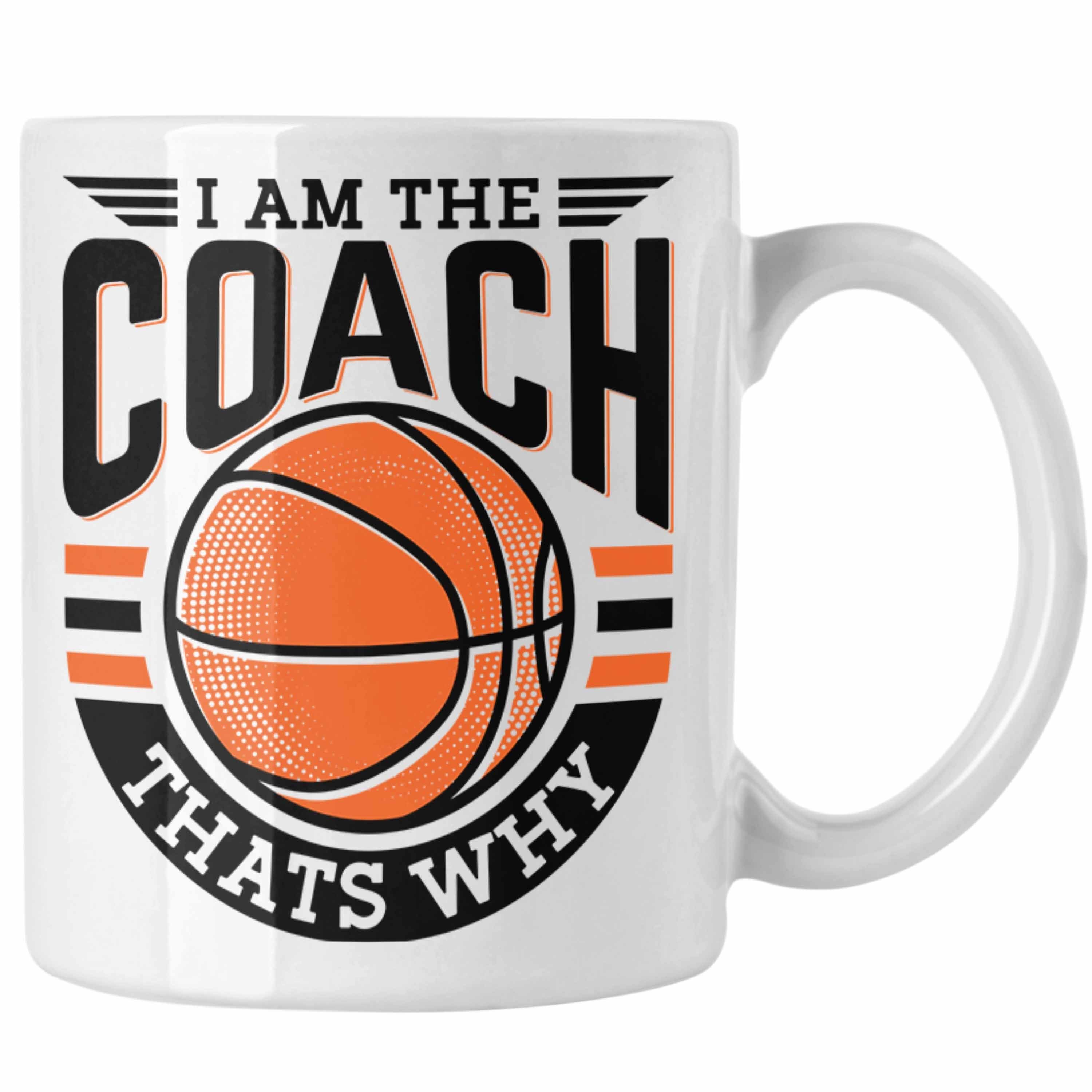 Trendation Tasse Basketball-Trainer Coach Tasse Geschenk Lustig I Am The Coach Thats Wh Weiss