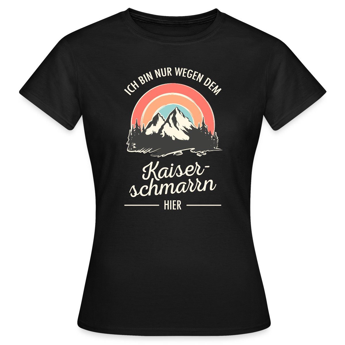 T-Shirt Wegen Dem Kaiserschmarrn Hier Frauen T-Shirt