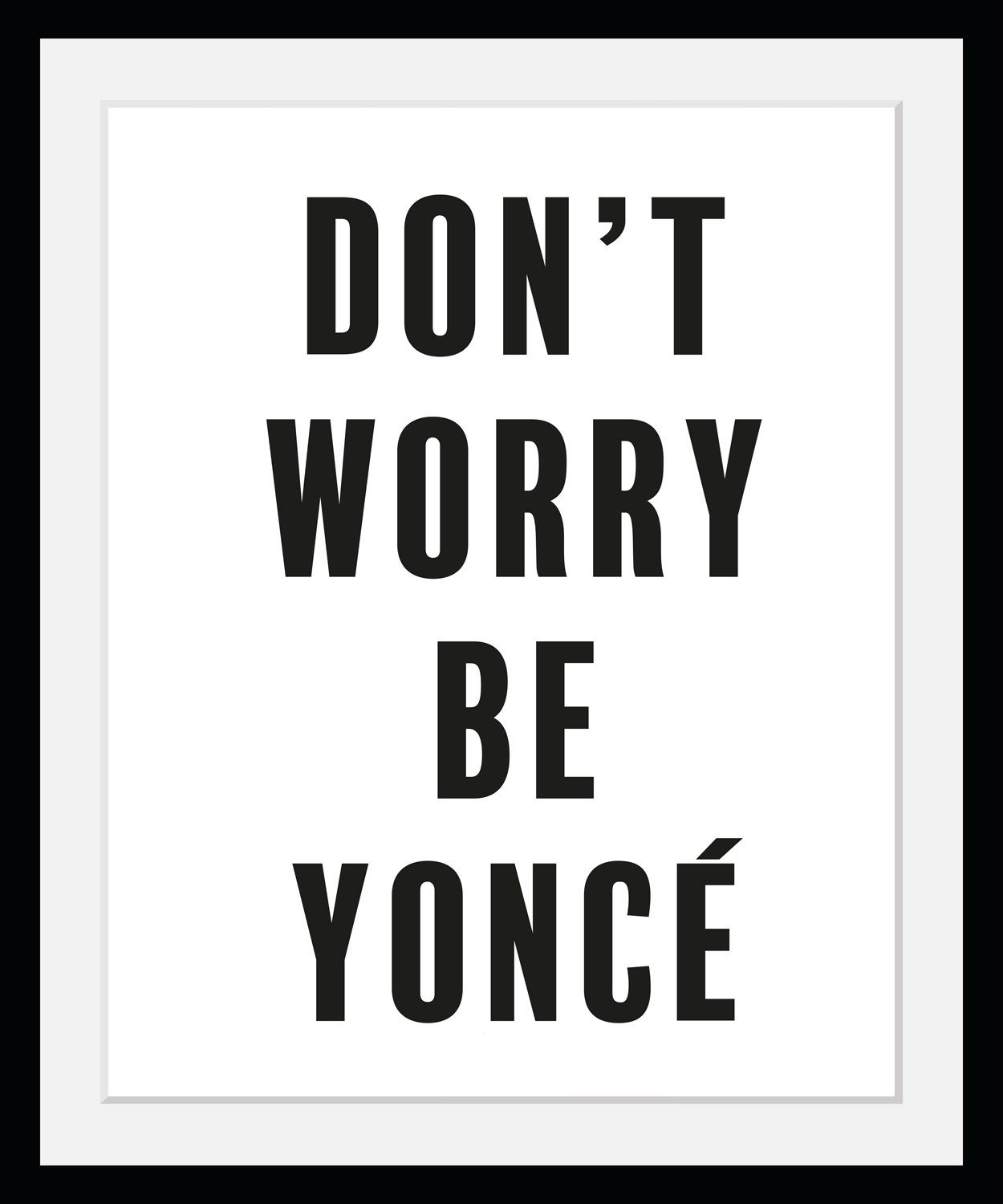 Bild mit Rahmen Don't Worry Be YoncÉ - Gerahmter Digitaldruck - Wandbild