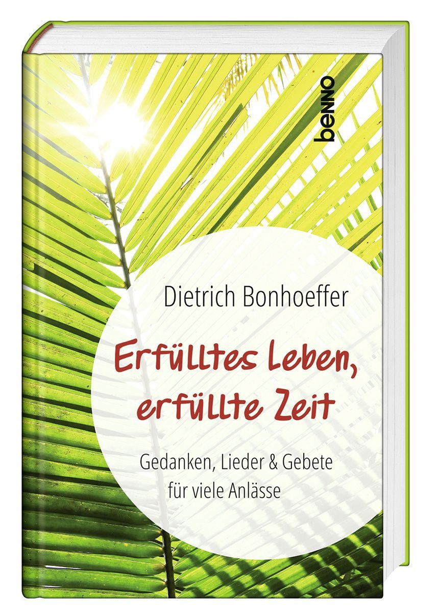 Erfülltes Leben, erfüllte Zeit / Dietrich Bonhoeffer, Gedanken, Lieder & Gebete für viele Anlässe