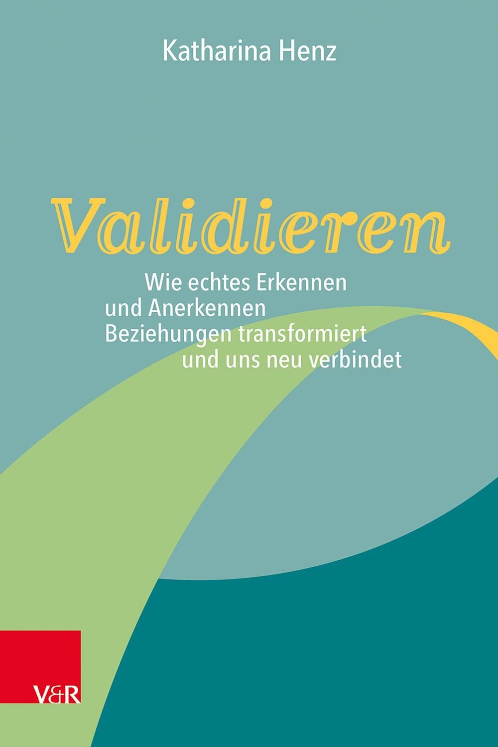 Validieren Wie echtes Erkennen und Anerkennen Beziehungen transformier / Katharina Henz