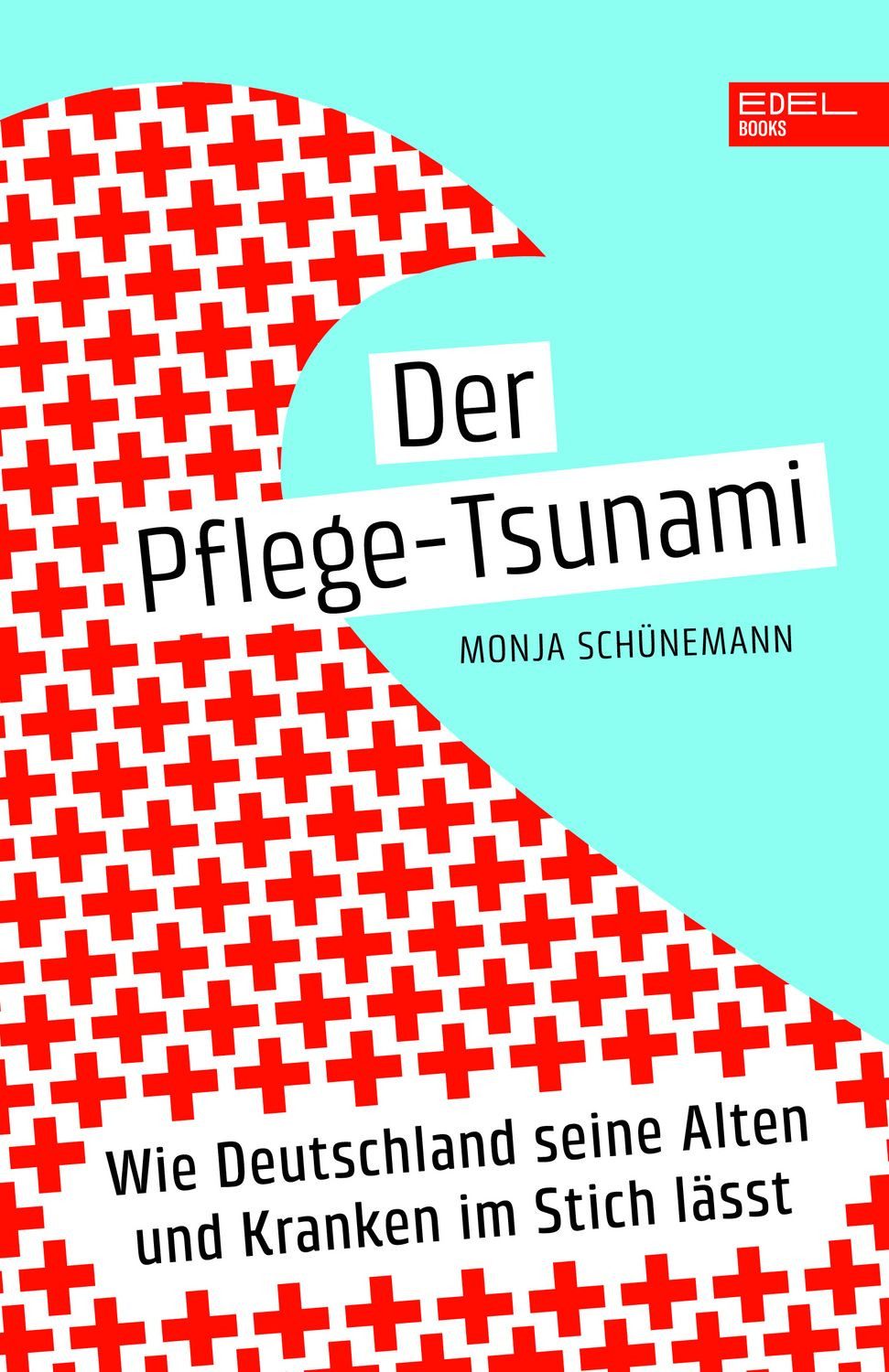 Der Pflege-Tsunami Wie Deutschland seine Alten und Kranken im Stich lä / Monja Schünemann, Wie Deutschland seine Alten und Kranken im Stich lässt