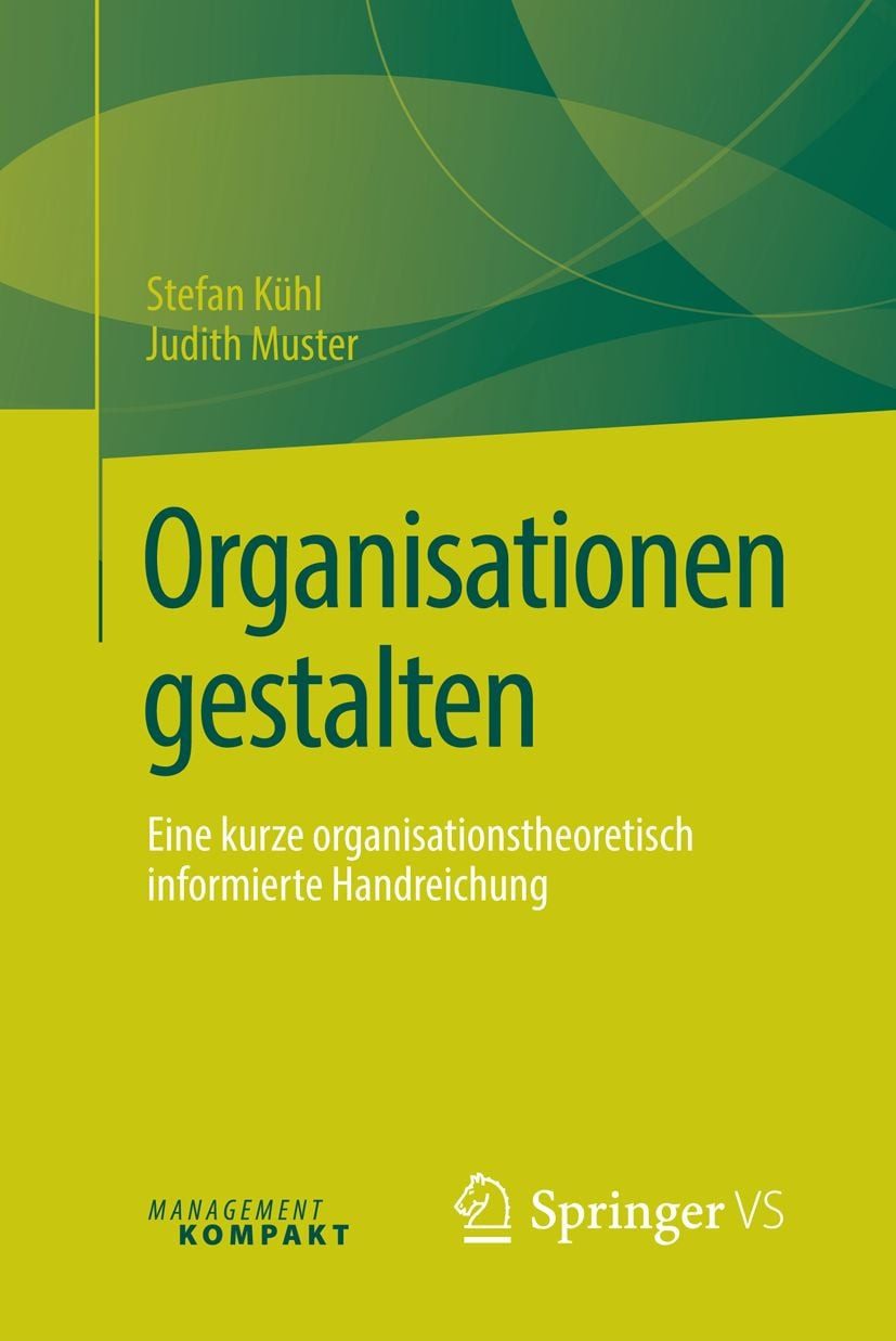 Organisationen gestalten / Stefan Kühl, Judith Muster, Eine kurze organisationstheoretisch informierte Handreichung