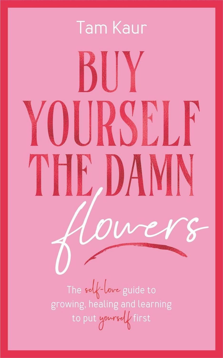 Belletristik Buy Yourself the Damn Flowers The self-love guide to growing, healing Tam Kaur