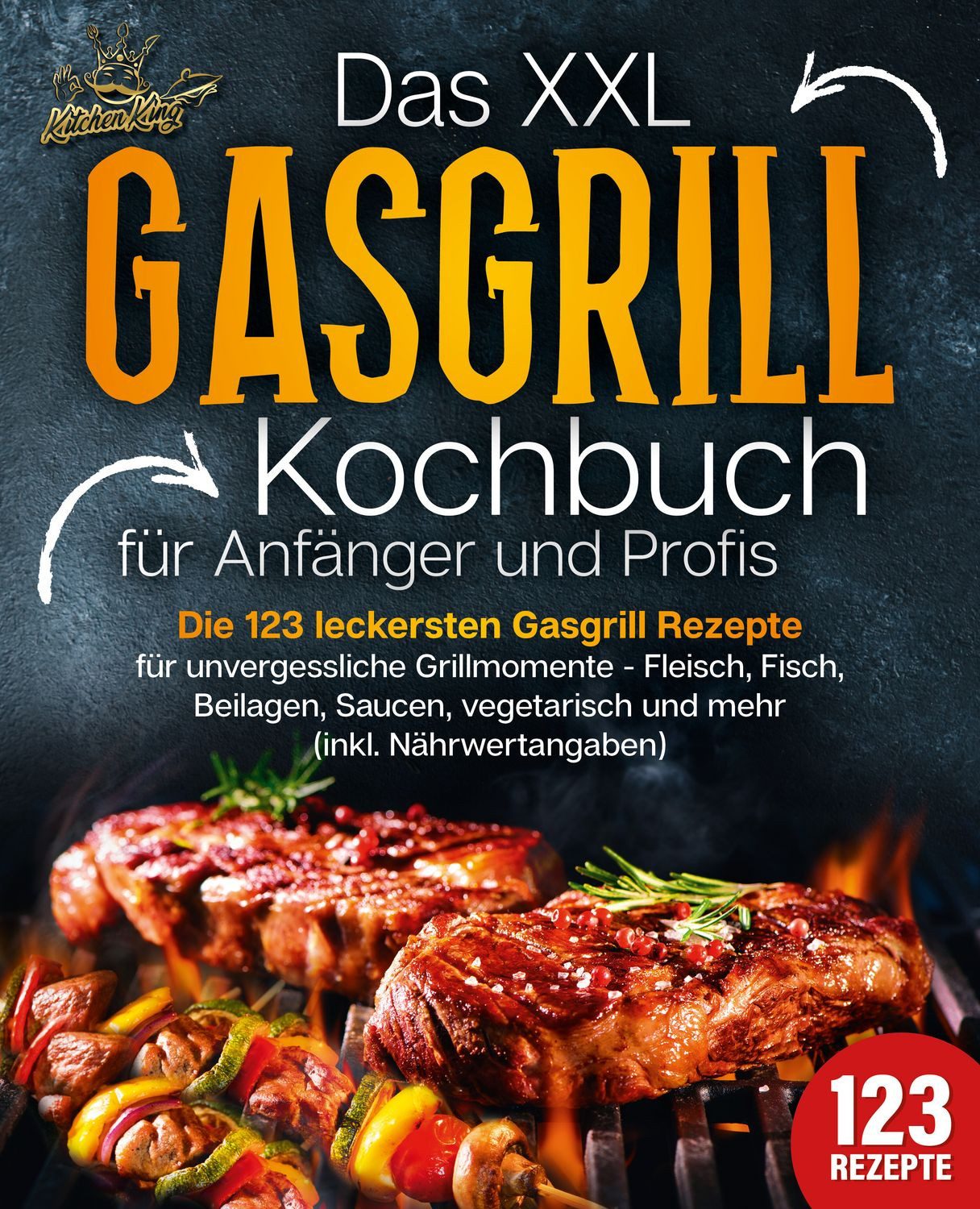 Das XXL Gasgrill Kochbuch für Anfänger & Profis: Die 123 leckersten Ga / Kitchen King