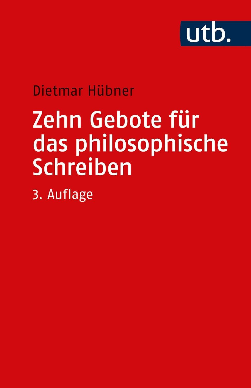 Zehn Gebote für das philosophische Schreiben / Dietmar Hübner, Ratschläge für Philosophiestudierende zum Verfassen wissenschaftlicher Arbeiten