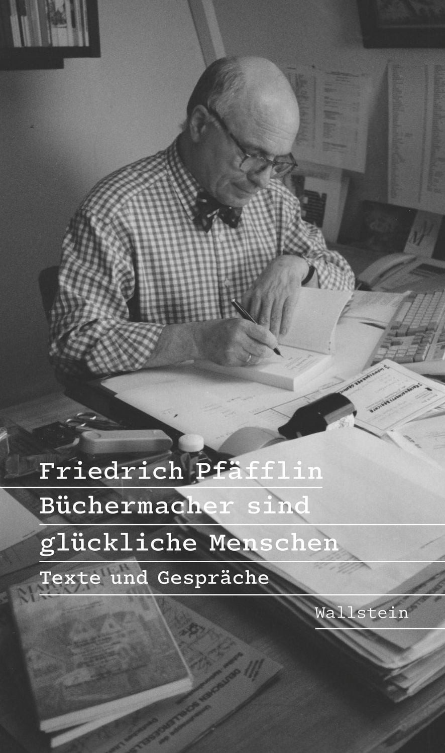 Büchermacher sind glückliche Menschen / Friedrich Pfäfflin, Texte und Gespräche