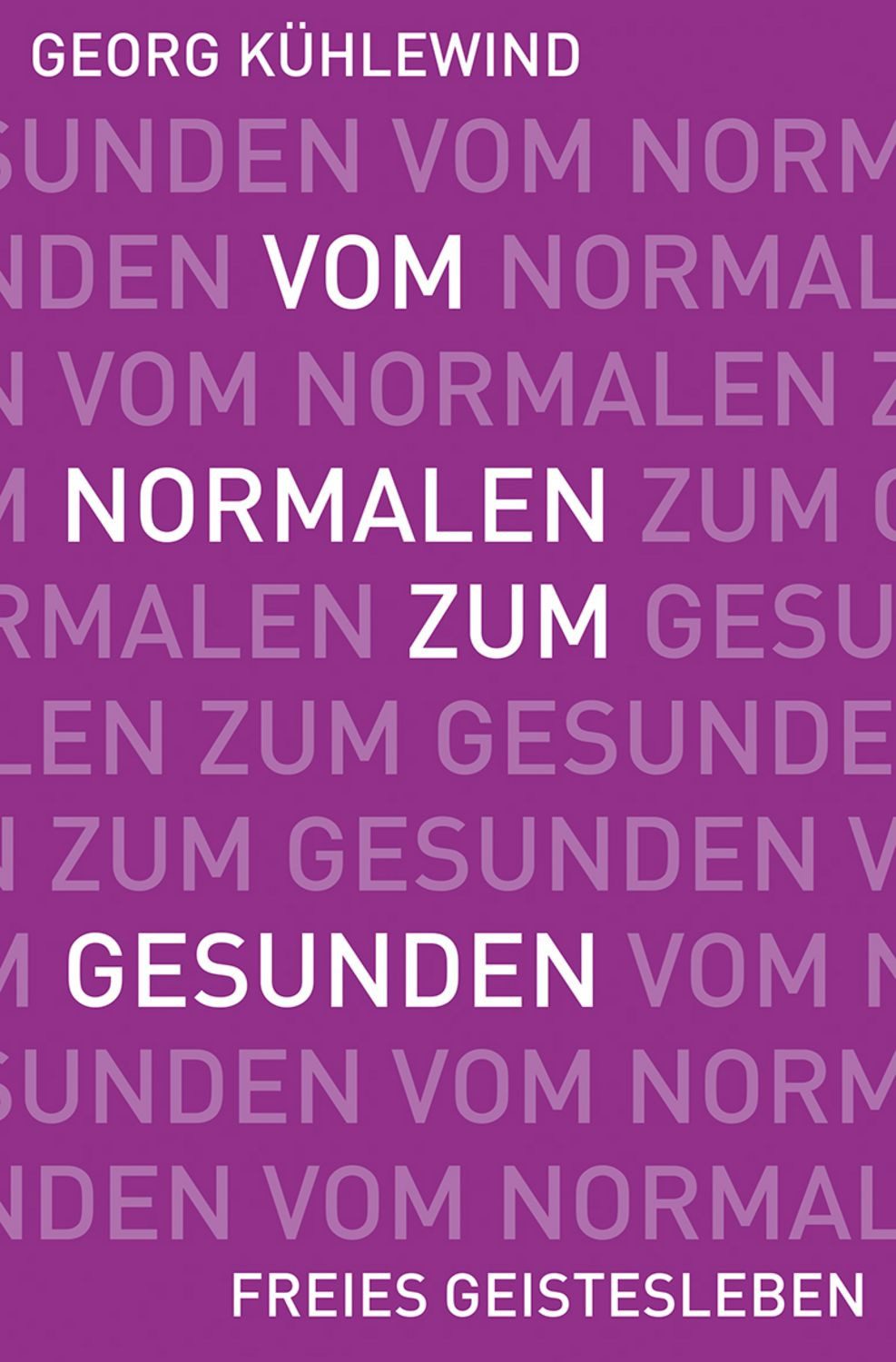 Vom Normalen zum Gesunden Wege zur Befreiung des erkrankten Bewusstsei / Georg Kühlewind