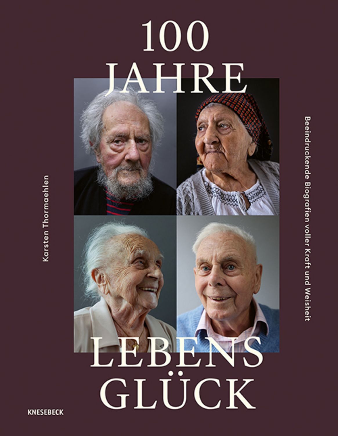 100 Jahre Lebensglück / Karsten Thormaehlen, Constanze Kleis, Beeindruckende Biografien voller Kraft und Weisheit. Bewegende Erinnerungen und inspirierende Lebensgeschichten von Hundertjährigen