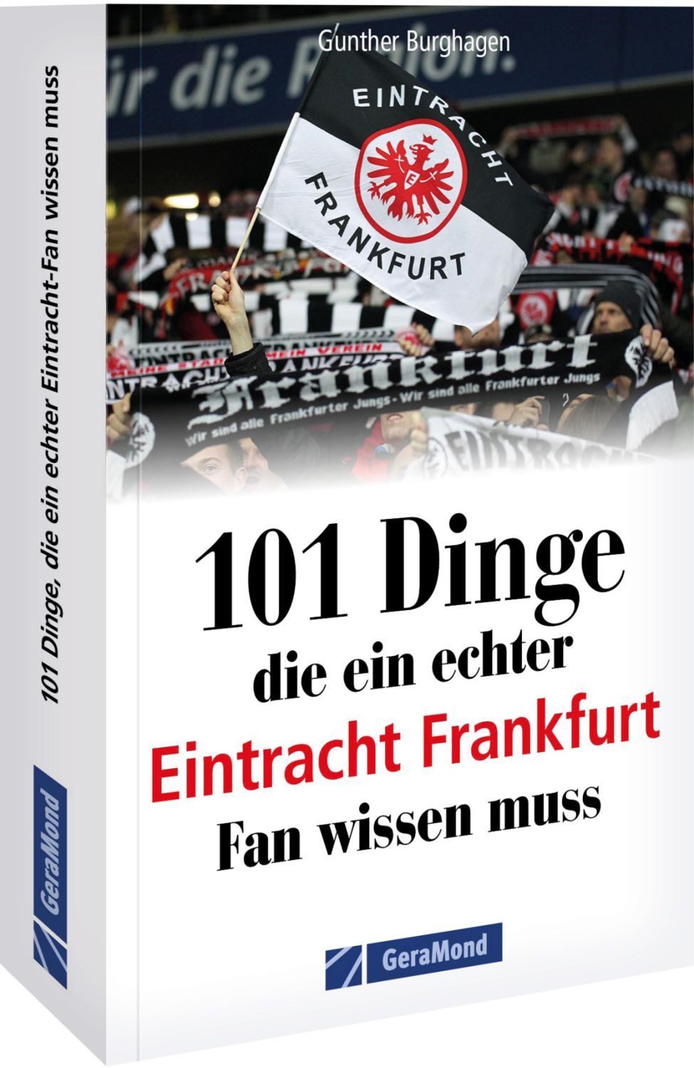 101 Dinge, die ein echter Eintracht Frankfurt Fan wissen muss / Gunther Burghagen