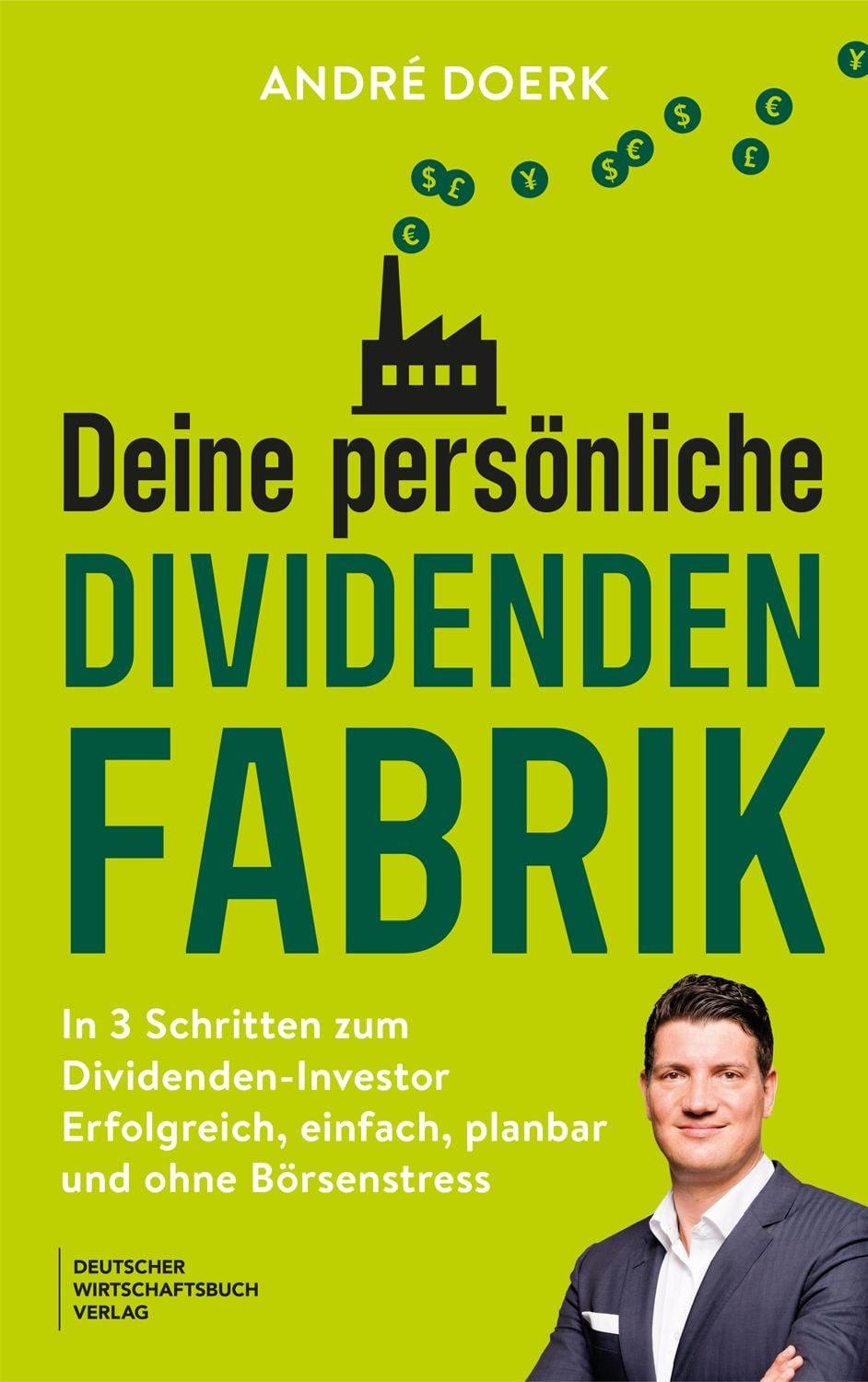 Deine persönliche Dividendenfabrik In 3 Schritten zum Dividenden-Inves / André Doerk, In 3 Schritten zum Dividenden-Investor - erfolgreich, einfach, planbar und ohne Börsenstress - Stetiges Einkommen aus Dividenden und Zinsen aufbauen