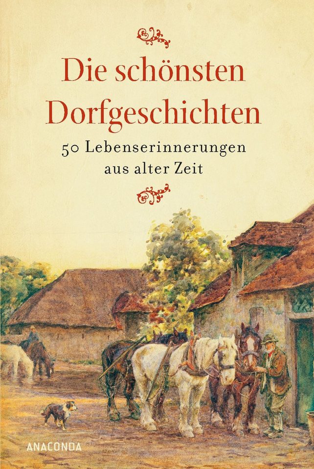 Die schönsten Dorfgeschichten. Lebenserinnerungen aus alter Zeit / diverse