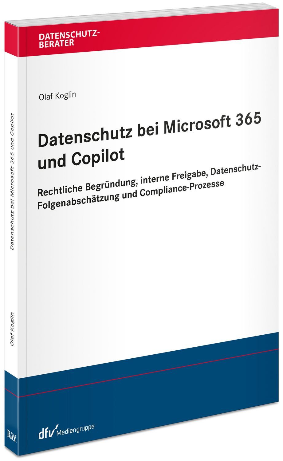 Datenschutz bei Microsoft 365 und Copilot Rechtliche Begründung, inter / Olaf Koglin, Rechtliche Begründung, interne Freigabe, Datenschutz-Folgenabschätzung und Compliance-Prozesse