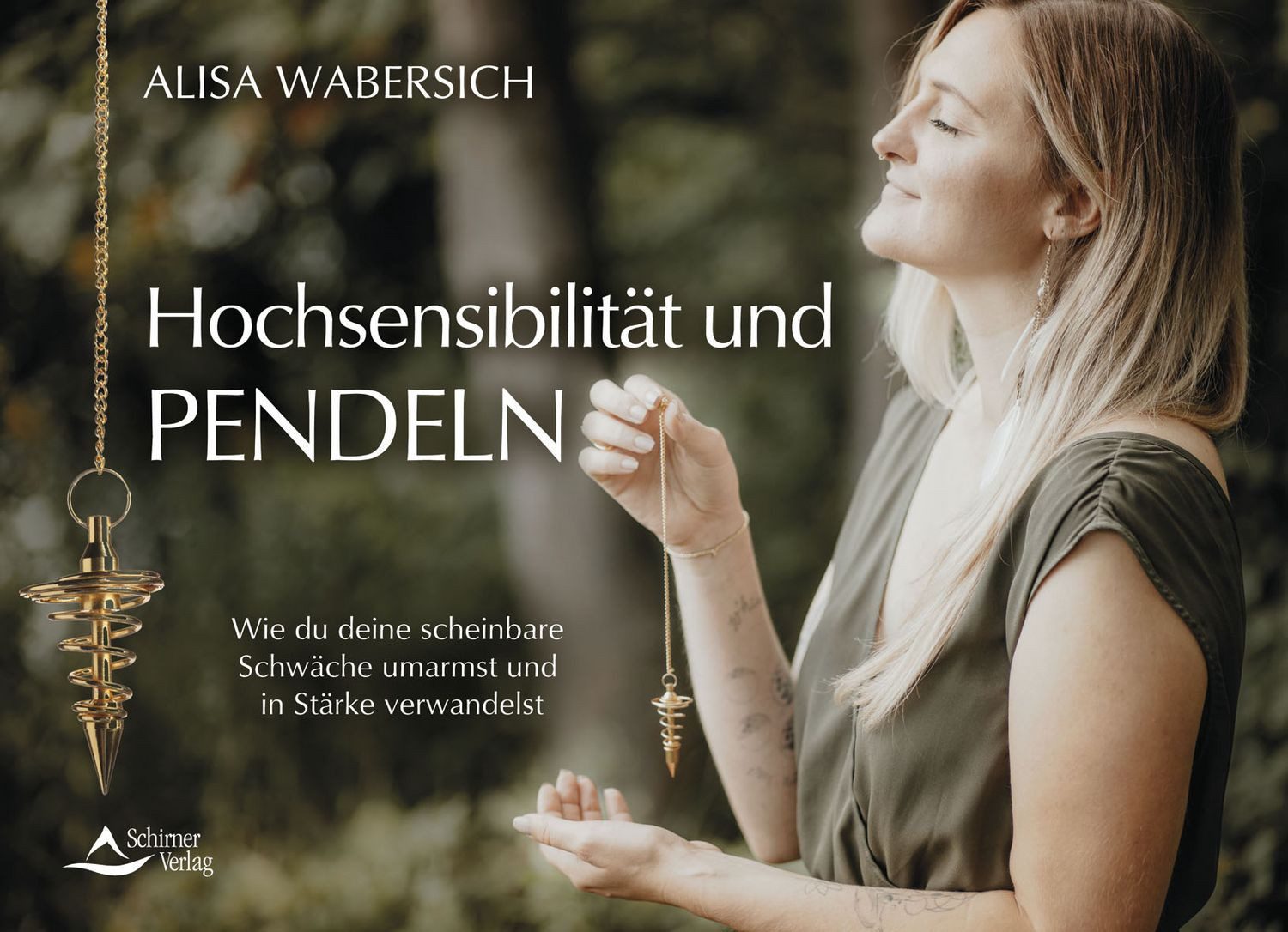 Hochsensibilität und Pendeln / Alisa Wabersich, Wie du deine scheinbare Schwäche umarmst und in Stärke verwandelst
