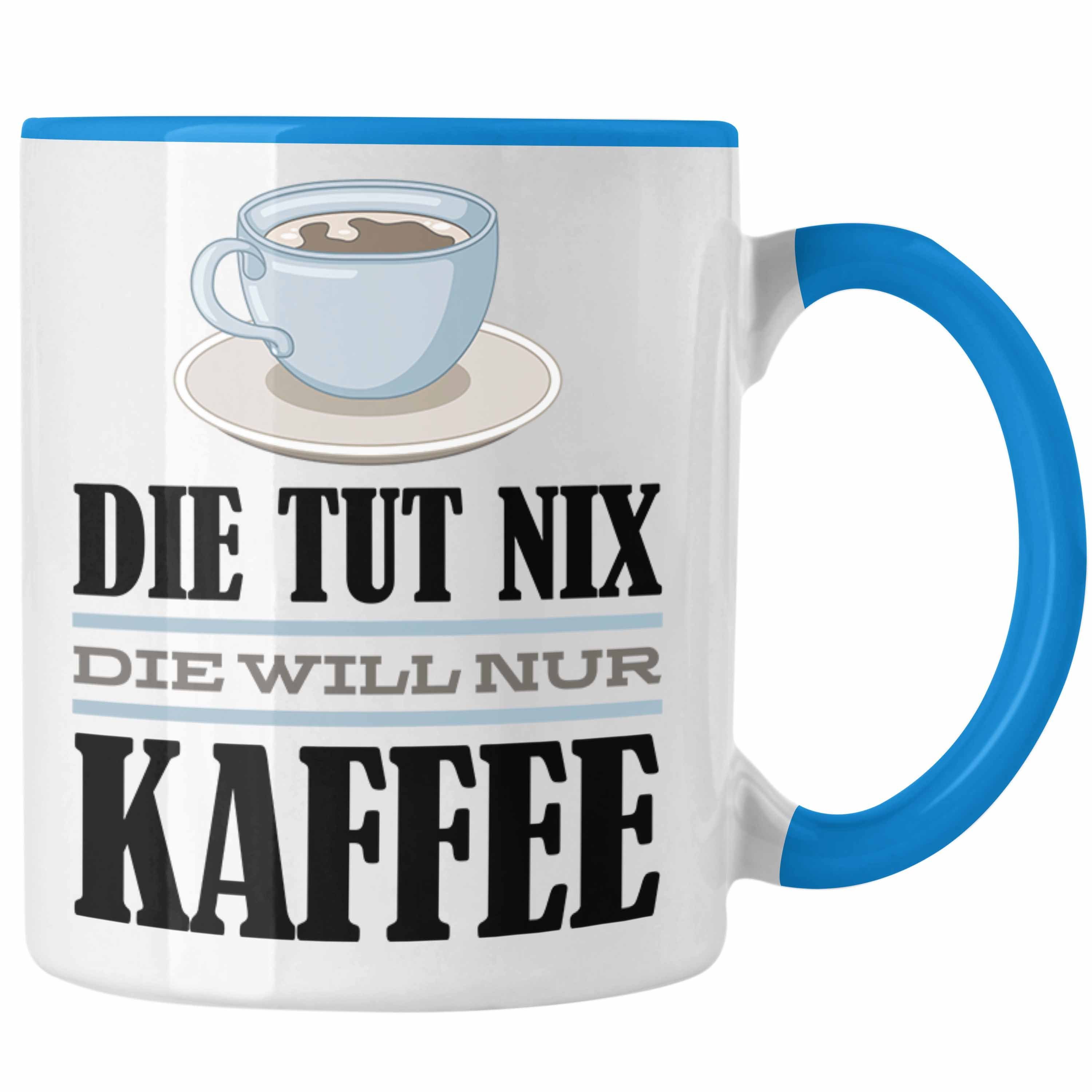 Trendation Tasse Trendation - Die Tut Nix Die Will Nur Kaffee Tasse Geschenk Kaffee-Liebhaberin Kollegin Geschenkidee Spruch Blau