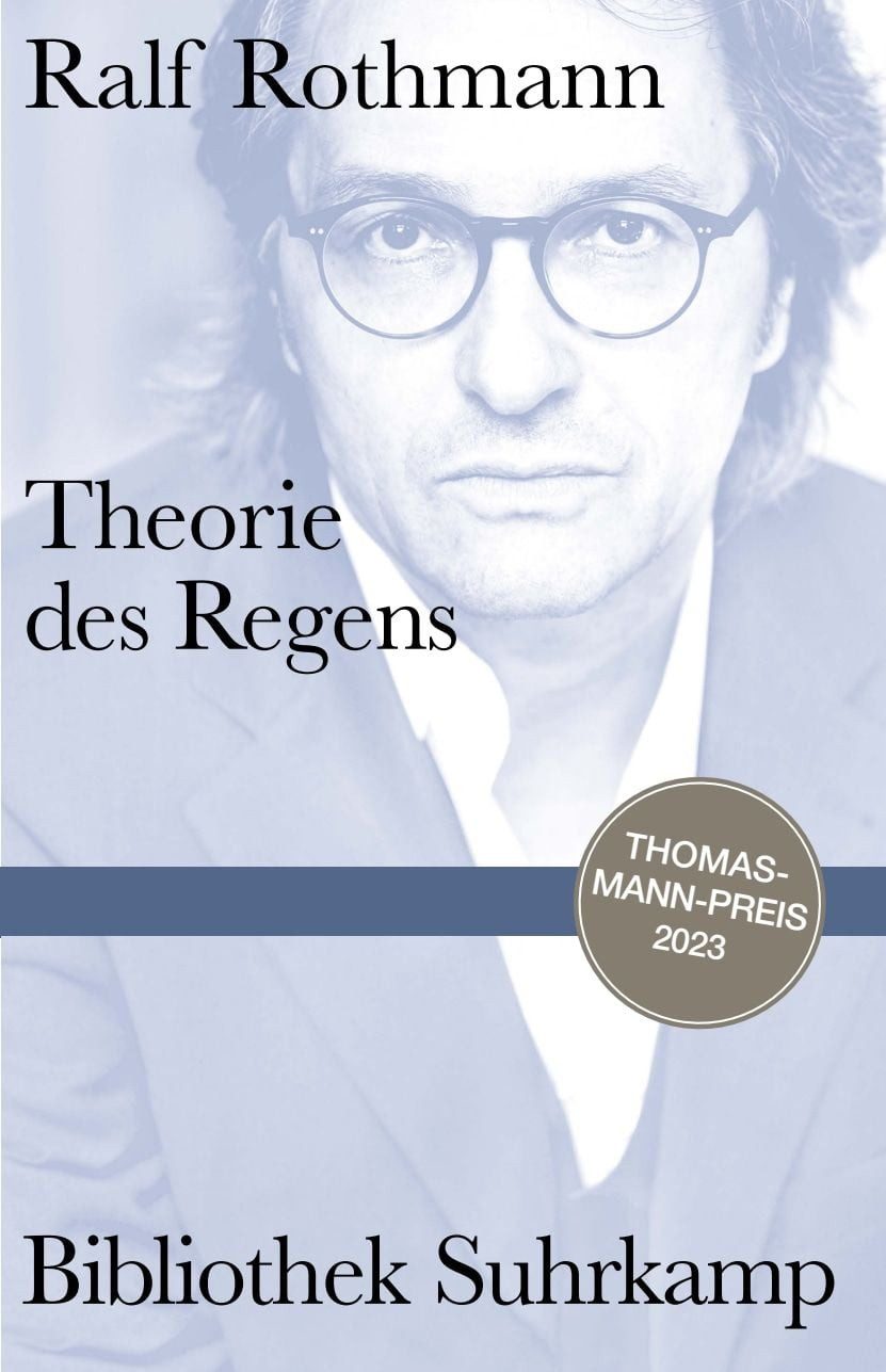 Theorie des Regens / Ralf Rothmann, Notizen, Persönliche wie lyrische Momentaufnahmen aus den Erinnerungen eines Autors, Thomas-Mann-Preis 2023