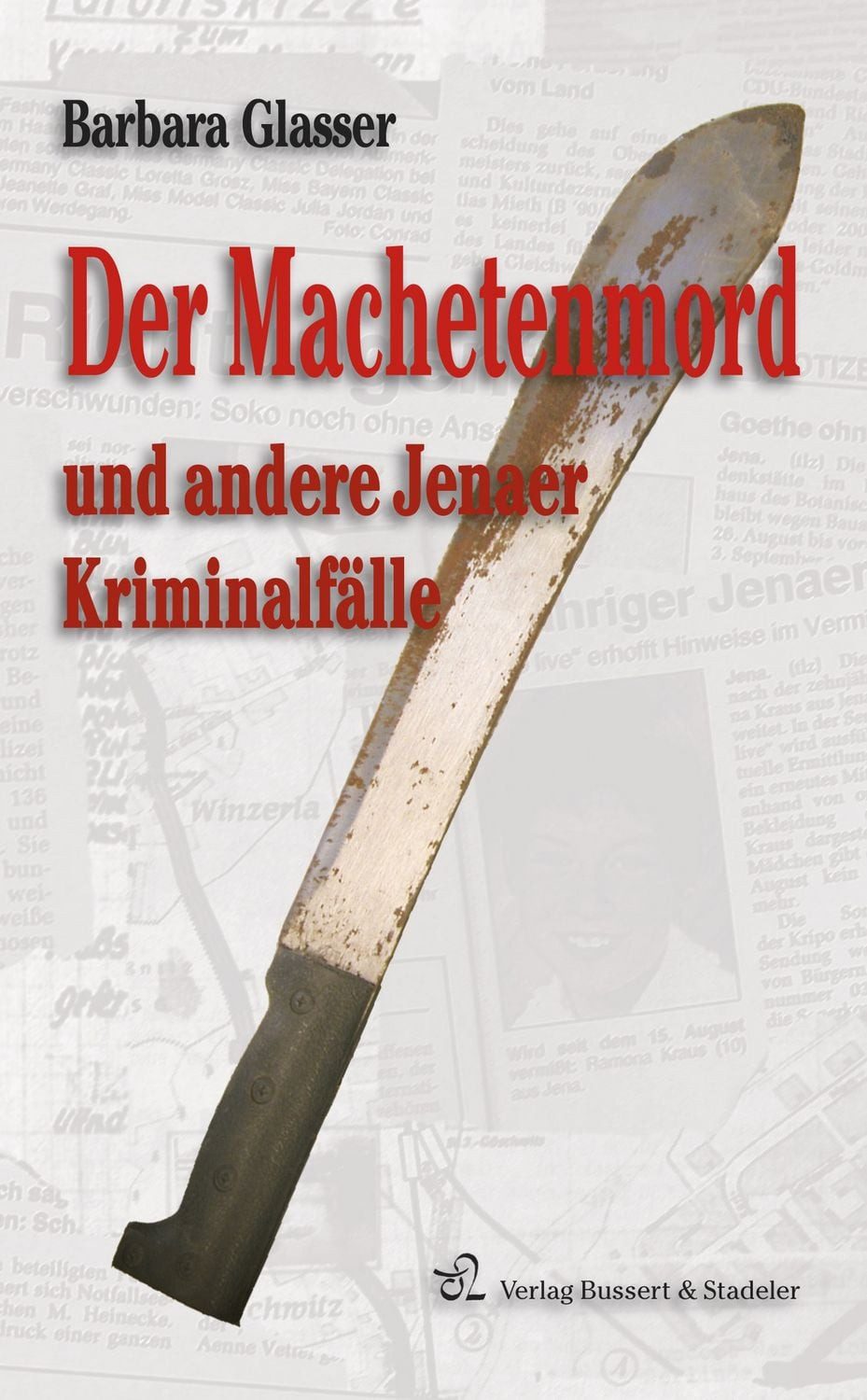 Der Machetenmord und andere Jenaer Kriminalfälle / Barbara Glasser