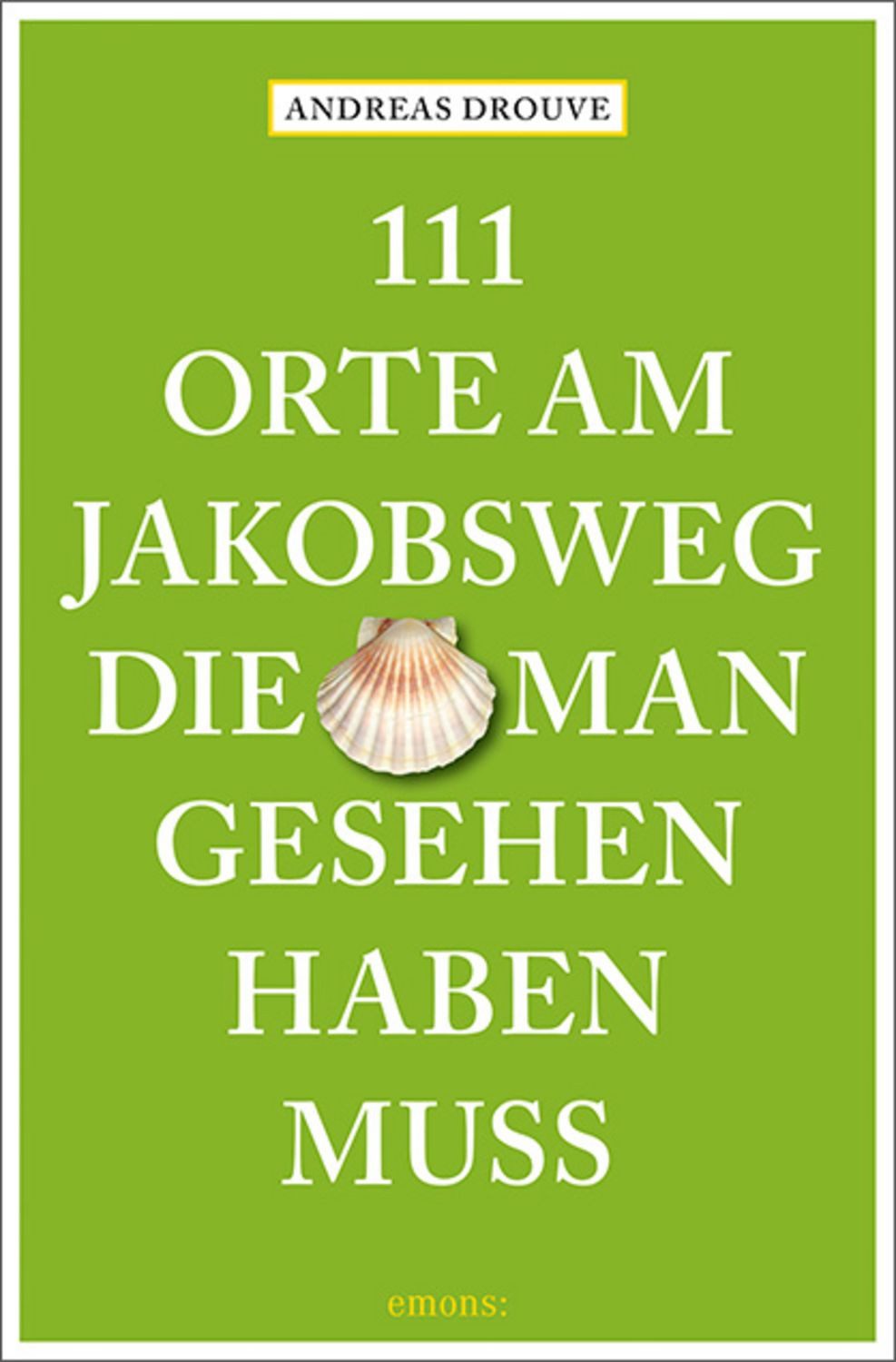 111 Orte am Jakobsweg, die man gesehen haben muss / Andreas Drouve