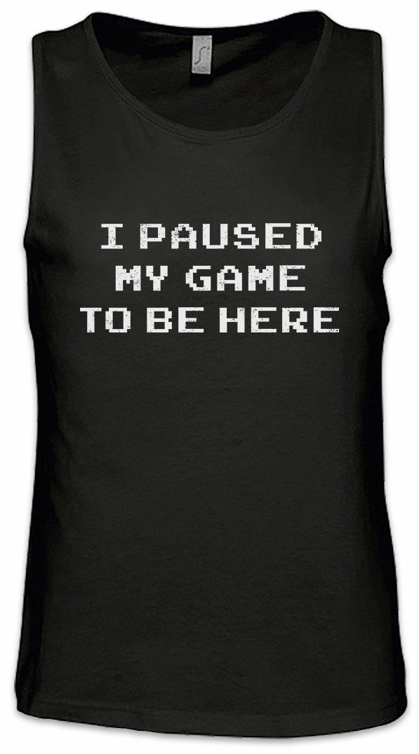 Tanktop I Paused My Game To Be Here Ärmelloses T-Shirt Games Gaming Video PC