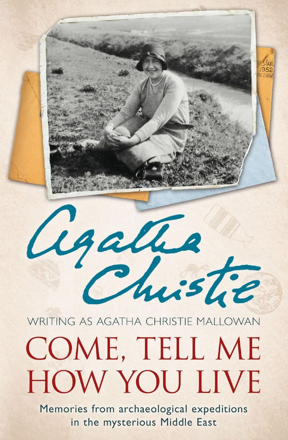 Come, Tell Me How You Live Memories from archaeological expeditions in / Agatha Christie, Memories from archaeological expeditions in the mysterious Middle East