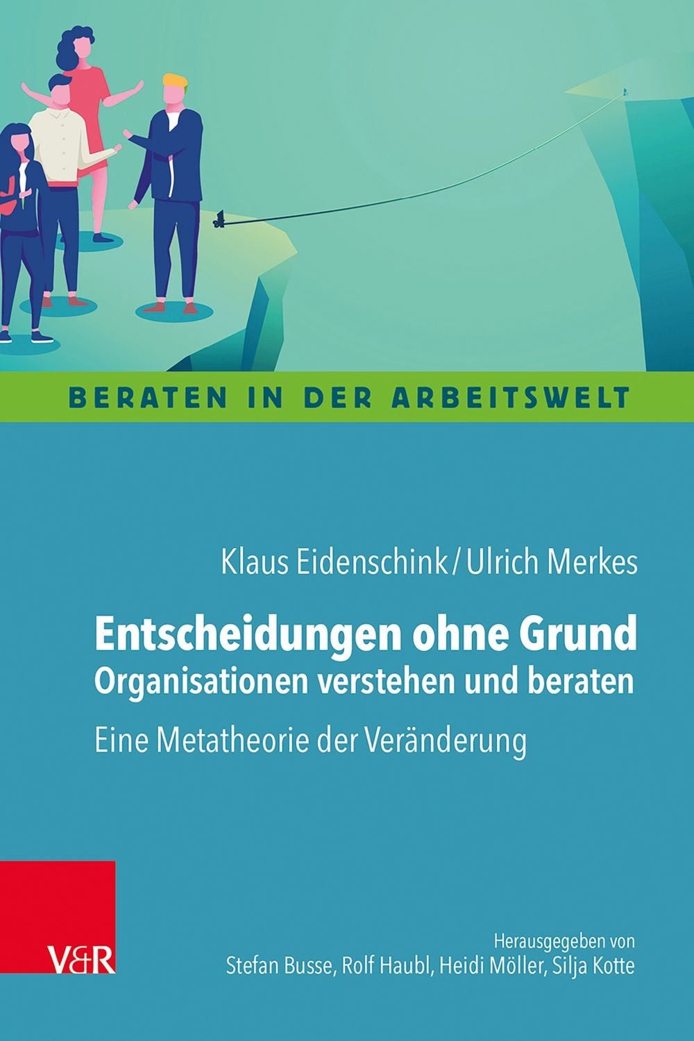 Entscheidungen ohne Grund – Organisationen verstehen und beraten / Klaus Eidenschink, Ulrich Merkes, Eine Metatheorie der Veränderung