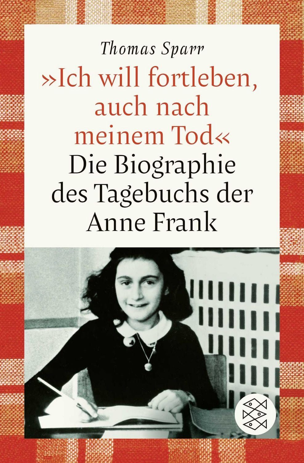 »Ich will fortleben, auch nach meinem Tod« / Thomas Sparr, Die Biographie des Tagebuchs der Anne Frank