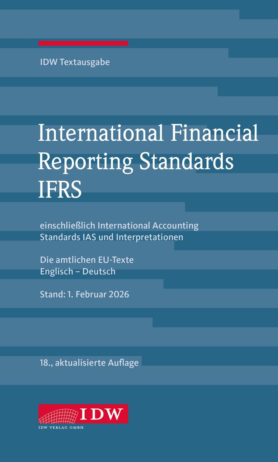 IDW, IFRS IDW Textausgabe, 18. Auflage IDW Textausgabe einschließlich / diverse, IDW Textausgabe einschließlich International Accounting Standards (IAS) und Interpretationen. Die amtlichen EU-Texte Englisch-Deutsch