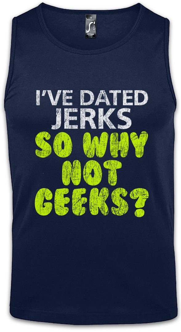 Tanktop I've Dated Jerks So Why Not Geeks Ärmelloses T-Shirt Jerk Nerd Geek