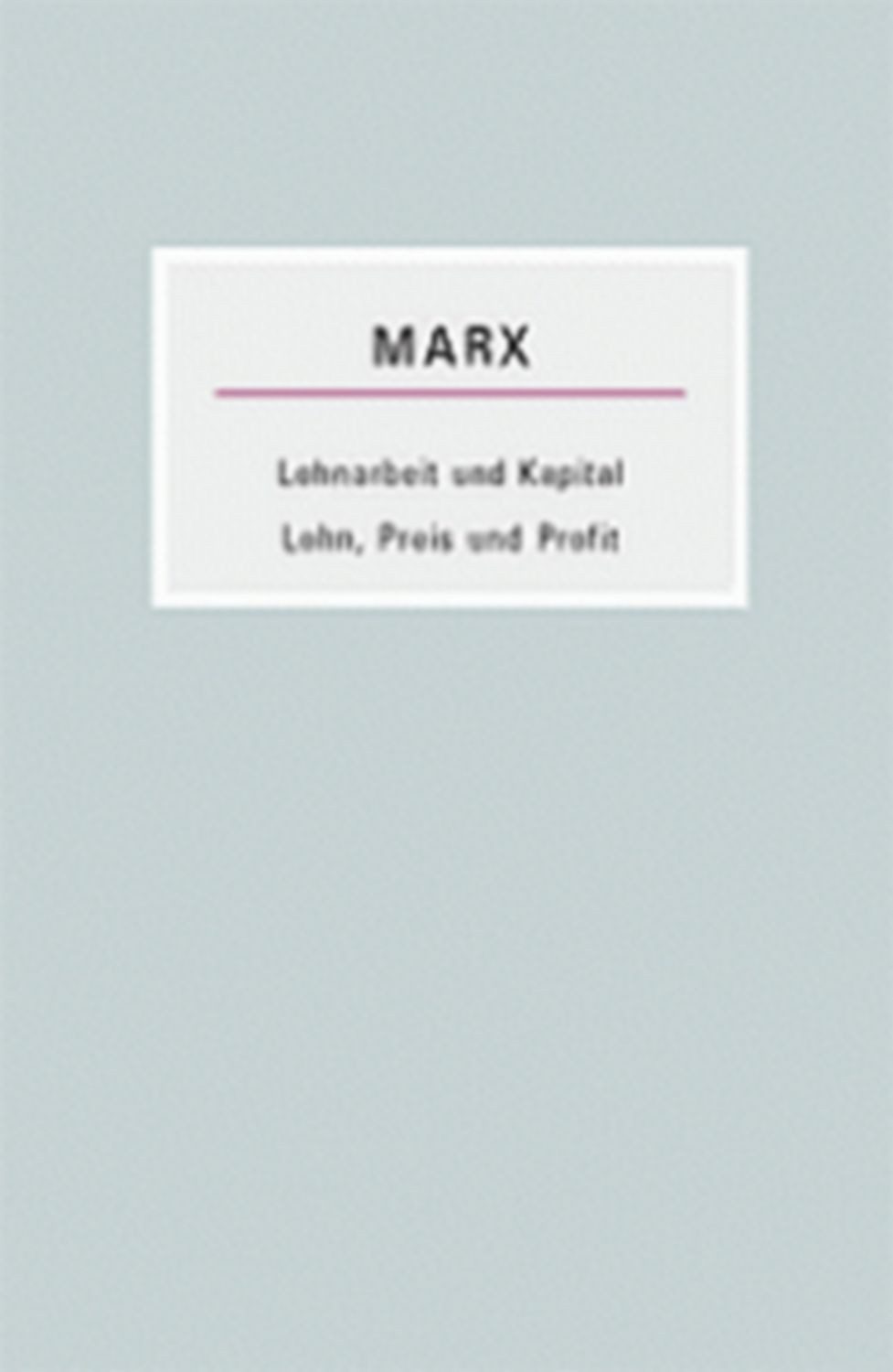 Lohnarbeit und Kapital / Lohn, Preis und Profit / Karl Marx
