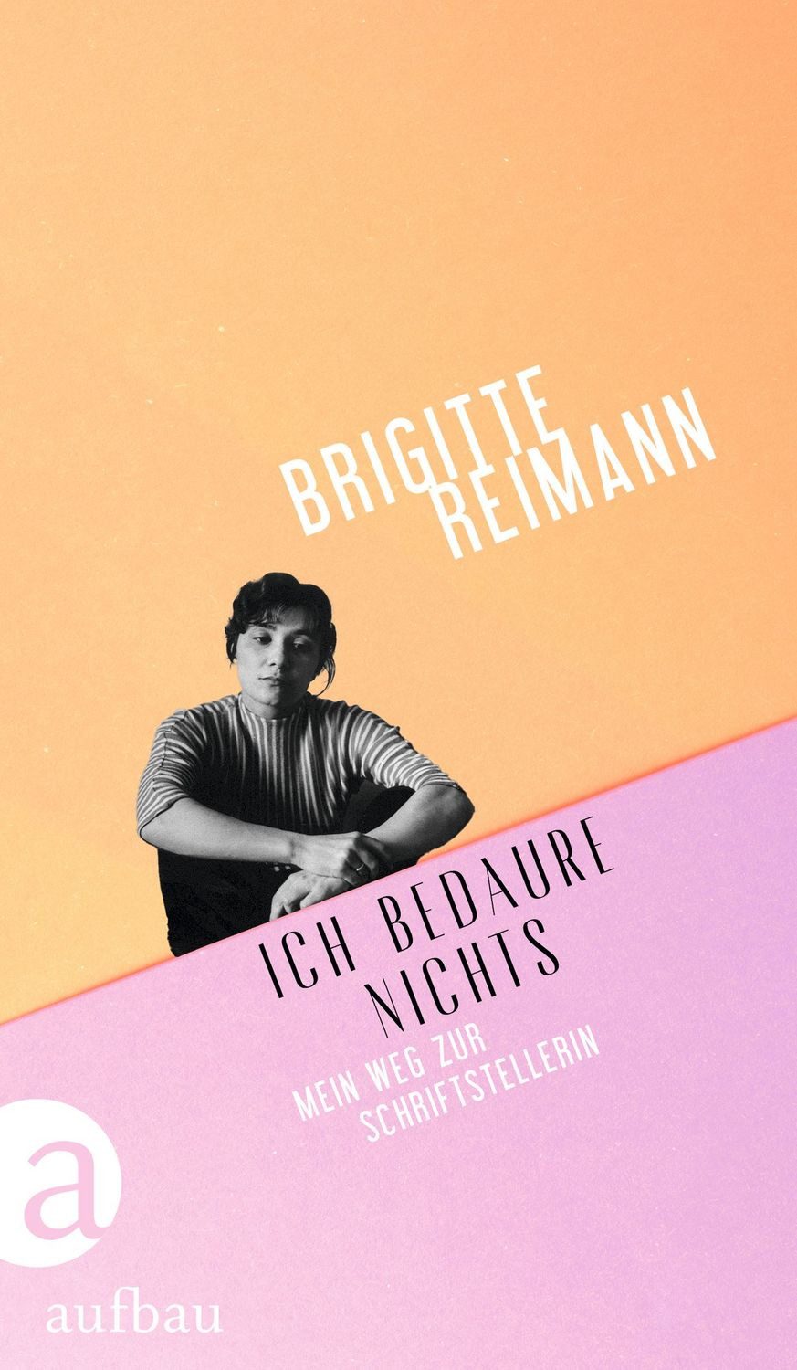 Ich bedaure nichts / Brigitte Reimann, Mein Weg zur Schriftstellerin