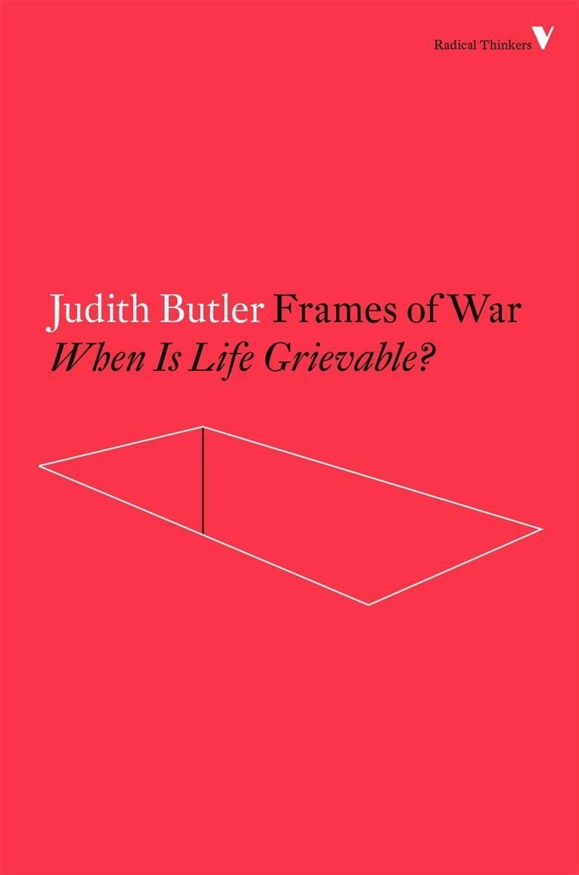 Frames of War / Judith Butler, When Is Life Grievable?