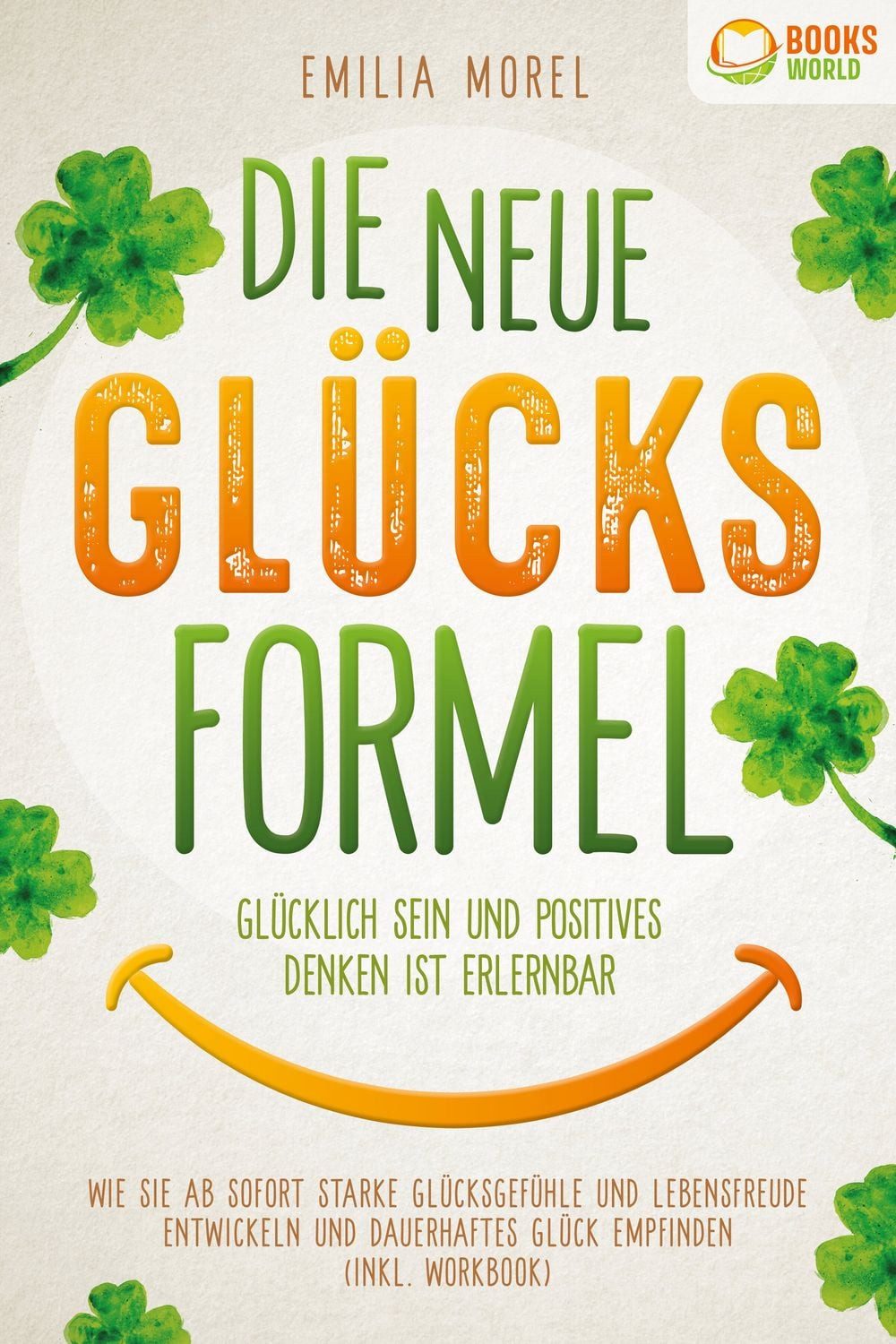 Die neue Glücksformel - Glücklich sein und positives Denken ist erlern / Emilia Morel
