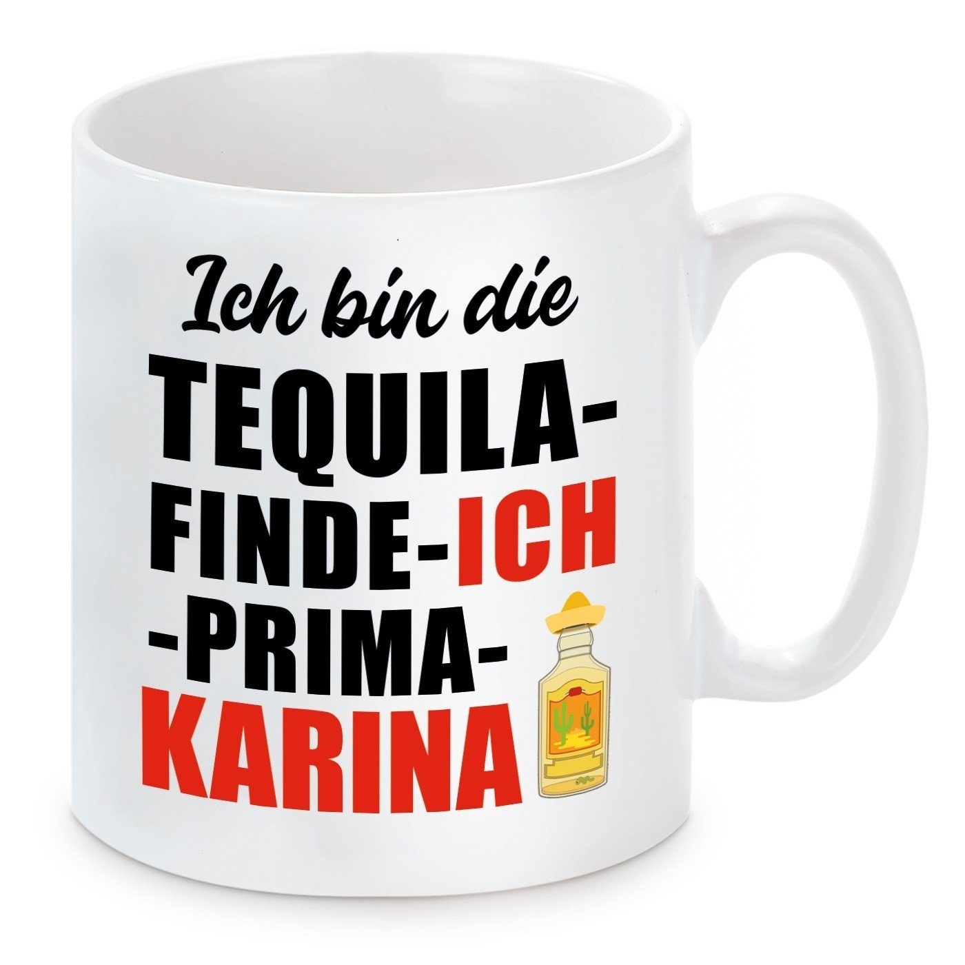 Herzbotschaft Tasse Kaffeebecher mit Motiv ICH BIN DIE TEQUILA FINDE ICH PRIMA KARINA, Keramik, Kaffeetasse spülmaschinenfest und mikrowellengeeignet