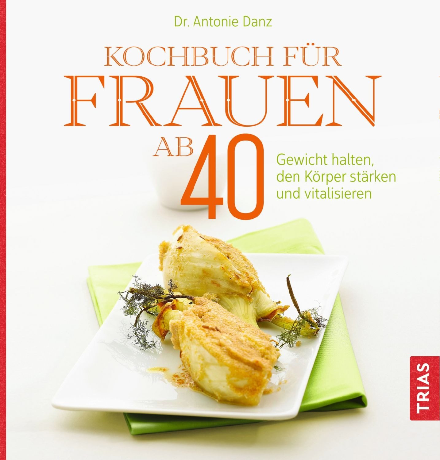 Kochbuch für Frauen ab 40 / Antonie Danz