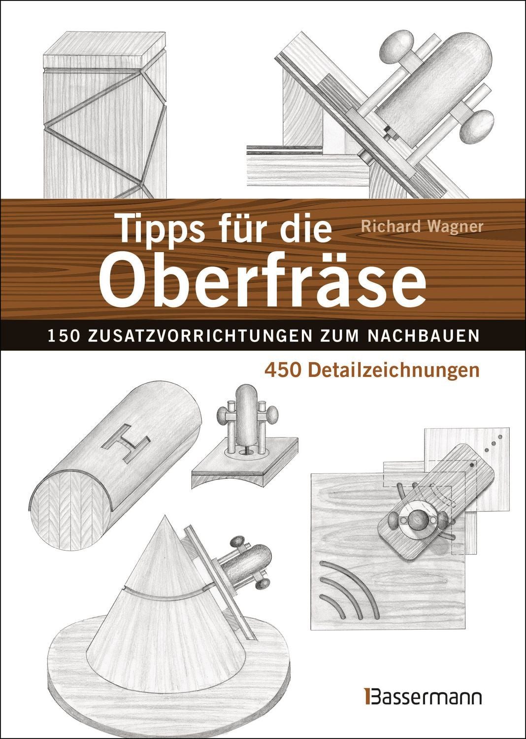 Tipps für die Oberfräse - 150 Zusatzvorrichtungen zum Nachbauen. 450 D / Richard Wagner, Praxiserprobte und kostengünstige Lösungen für die häufigsten Probleme in der Holzverarbeitung