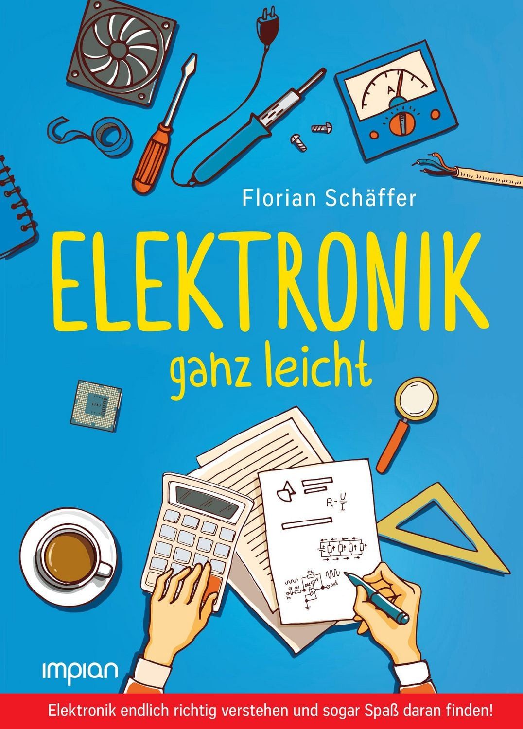 Elektronik ganz leicht Elektronik endlich richtig verstehen und sogar / Florian Schäffer, Elektronik endlich richtig verstehen und sogar Spaß daran finden!