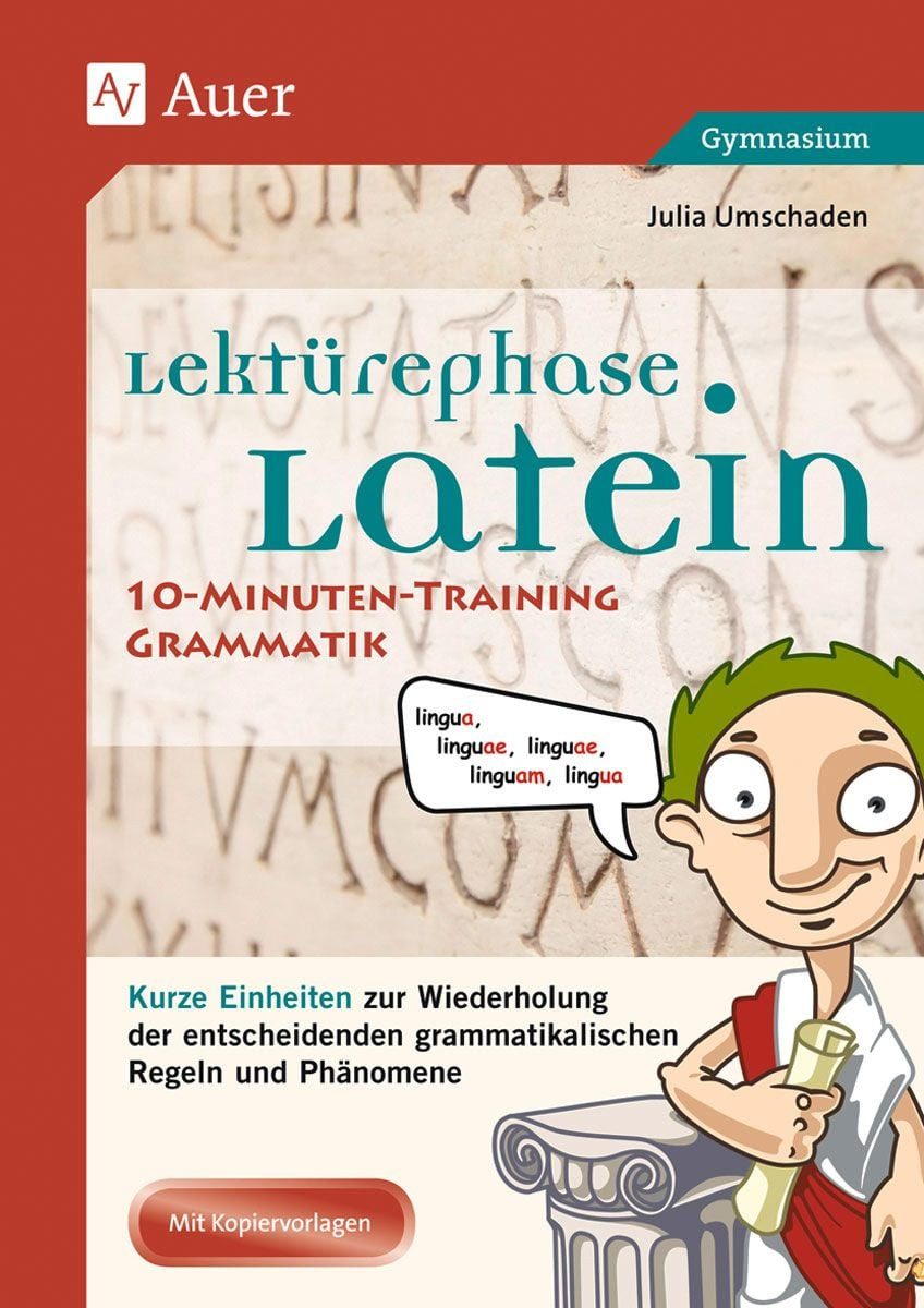 Lektürephase Latein: 10-Minuten-Training Grammatik / Julia Umschaden, Kurze Einheiten zur Wiederholung der entschei denden grammatikalischen Regeln und Phänomene (8. bis 13. Klasse)