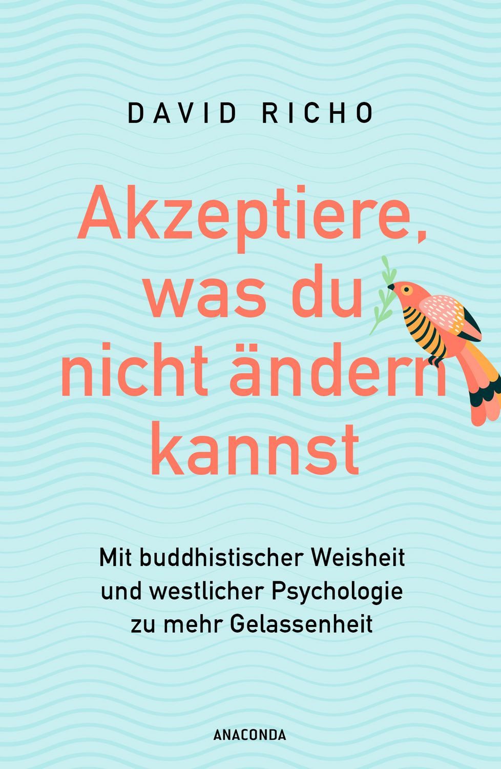 Akzeptiere, was du nicht ändern kannst. Mit buddhistischer Weisheit un / Ph.D. Richo