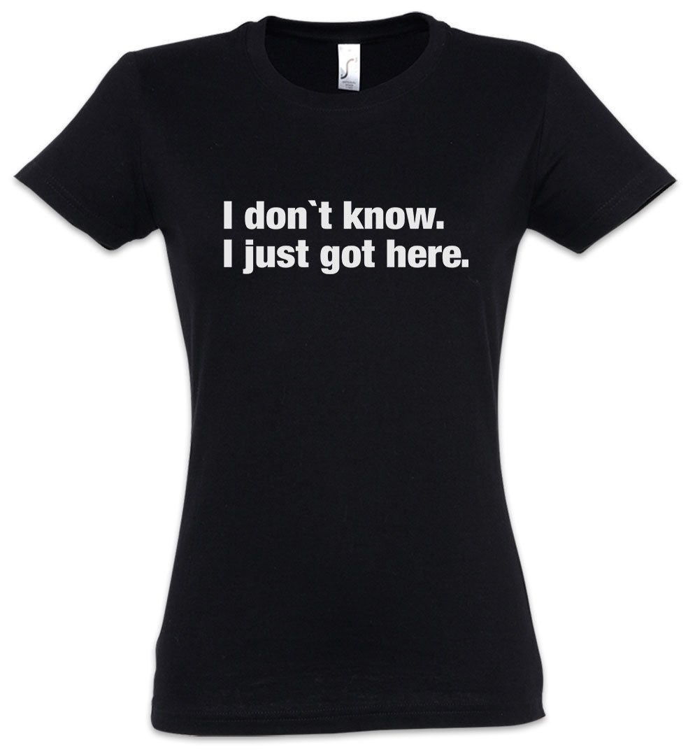 Urban Backwoods Print-Shirt I Don't Know I Just Got Here Damen T-Shirt Slogan Spruch Motto Fun (1-tlg) Spaß Comedy Joke Statement