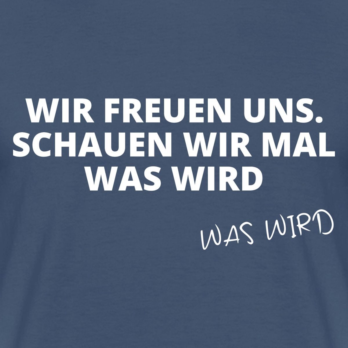 Spreadshirt T-Shirt Wir Freuen Uns Schauen Wir Mal Was Wird Meme Spruch Humor Männer T-Shi (1-tlg)