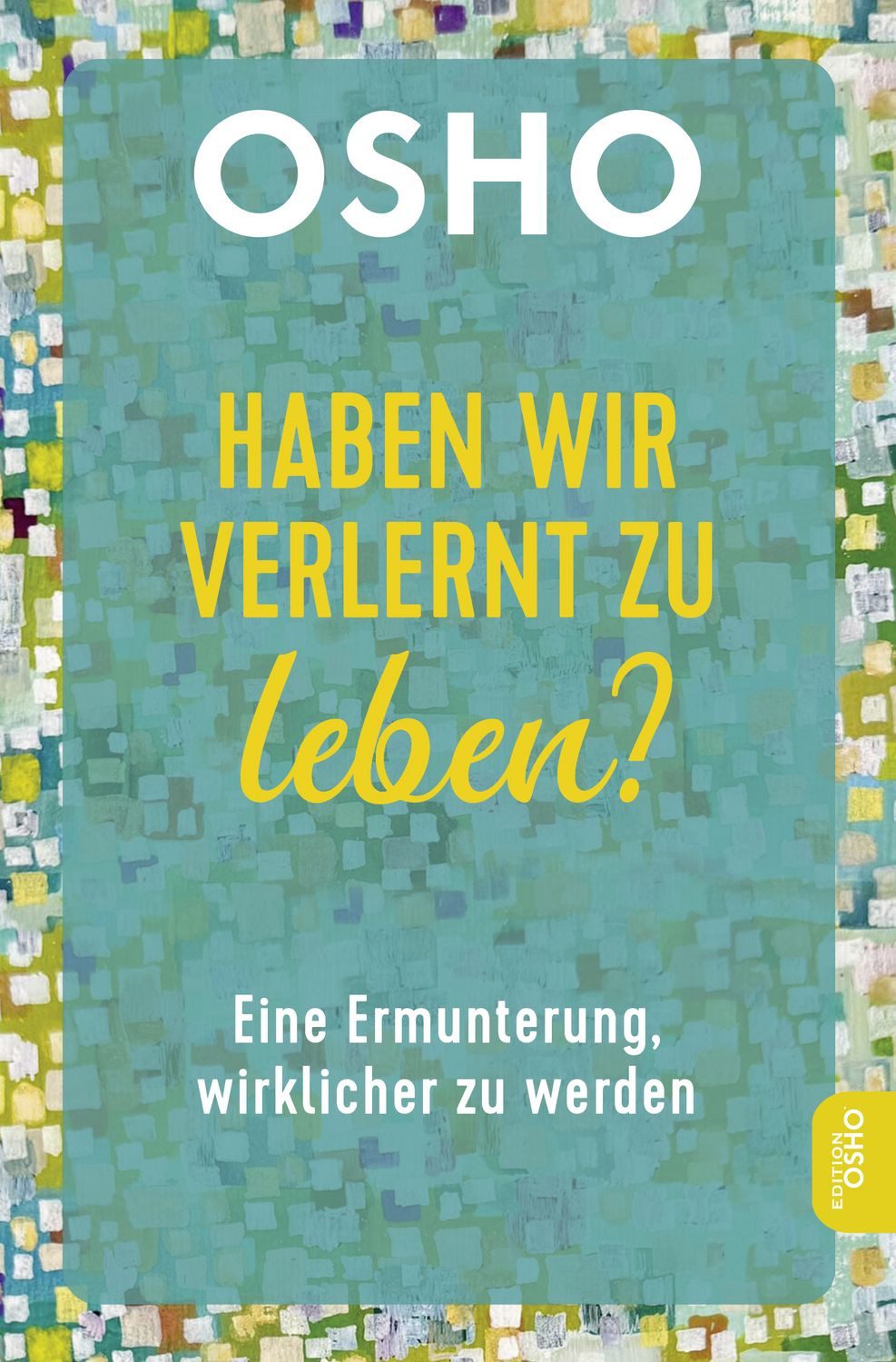Ratgeber Haben wir verlernt zu leben? Eine Ermunterung, wirklicher zu werden Osho